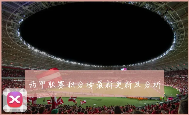 西甲联赛积分榜最新更新及分析