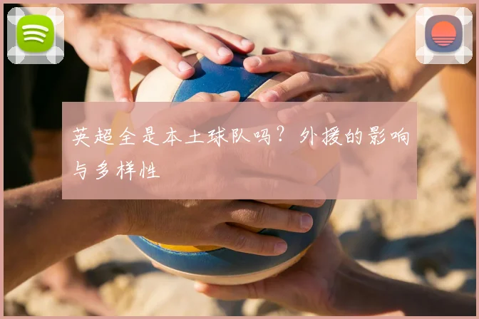 英超全是本土球队吗？外援的影响与多样性